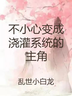 不小心变成浇灌系统的主角封面