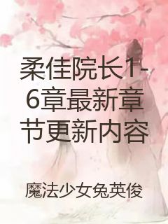 柔佳院长1-6章最新章节更新内容封面